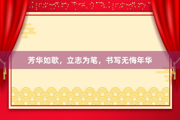 芳华如歌，立志为笔，书写无悔年华